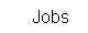    Jobs
